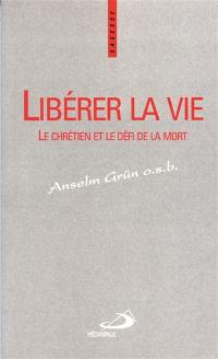 Libérer la vie : le chrétien et le défi de la mort