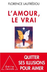 L'amour, le vrai : quitter ses illusions pour aimer