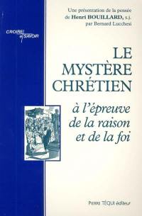 Le mystère chrétien : à l'épreuve de la raison et de la foi