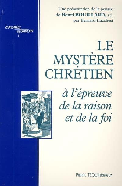 Le mystère chrétien : à l'épreuve de la raison et de la foi