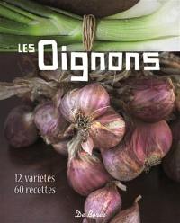 Les oignons : 12 variétés, 60 recettes