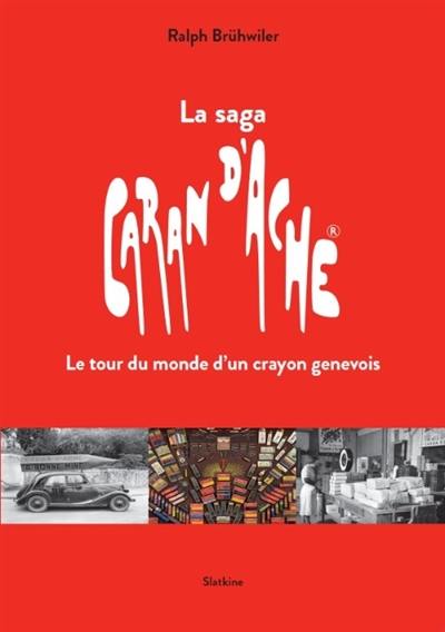 La saga Caran d'Ache : le tour du monde d'un crayon genevois