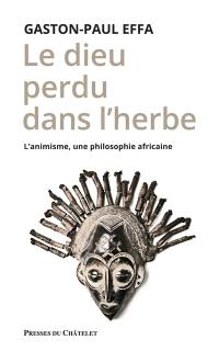 Le dieu perdu dans l'herbe : l'animisme, une philosophie africaine