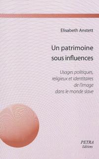 Un patrimoine sous influences : usages politiques, religieux et identitaires de l'image dans le monde slave