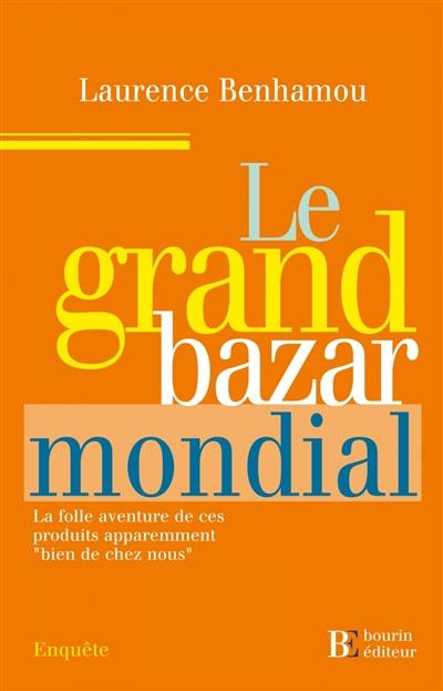 Le grand bazar mondial : la folle aventure de ces produits apparemment bien de chez nous : enquête