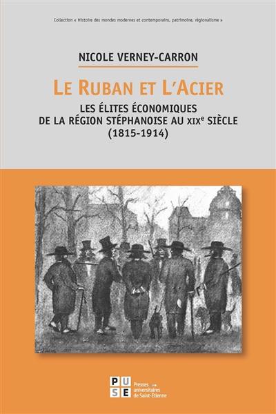 Le ruban et l'acier : les élites économiques de la région stéphanoise au XIXe siècle (1815-1914)