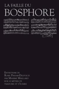 La faille du Bosphore : entretiens de Rosie Pinhas-Delpuech par Maxime Maillard sur le métier de traduire et d'écrire