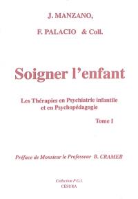 Soigner l'enfant : les thérapies en psychiatrie infantile et en psychopédagogie. Vol. 1