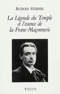 La légende du Temple et l'essence de la Franc-Maçonnerie : expression symbolique des mystères de l'évolution passée et future de l'homme : extraits des contenus de l'Ecole Esotérique, 20 conférences faites à Berlin entre le 23 mai 1904 et le 2 janv. 1906