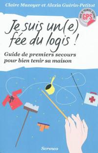 Je suis un(e) fée du logis : guide de premiers secours pour bien tenir ma maison