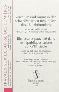 Reichtum und Armut in den schweizerischen Republiken des 18. Jahrunderts : Akten des Kolloquiums vom 23.-25. November 2006 in Lausanne. Richesse et pauvreté dans les républiques suisses au XVIIIe siècle : actes du colloque de Lausanne des 23-25 novembre 2006