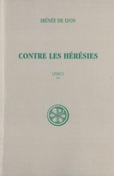 Contre les hérésies. Vol. 5-2. Livre V : texte et traduction