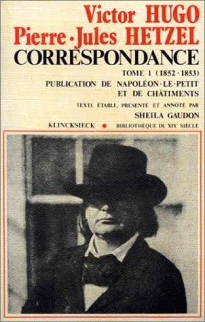 Correspondance. Vol. 1. 1852-1853, publication de Napoléon-le-Petit et de Châtiments