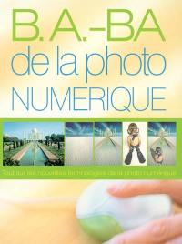 B.A.-Ba de la photo numérique : tout sur les nouvelles technologies de la photo numérique