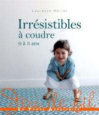 Irrésistibles à coudre : 0 à 3 ans