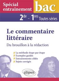 Le commentaire littéraire : du brouillon à la rédaction, 2de-1res toutes séries : spécial entraînement bac