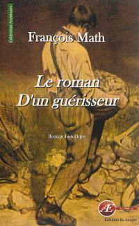 Le roman d'un guérisseur : roman historique