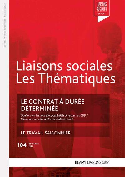 Liaisons sociales. Les thématiques, n° 104. Le contrat à durée déterminée : quelles sont les nouvelles possibilités de recours au CDD ? Dans quels cas peut-il être requalifié en CDI ? : le travail saisonnier