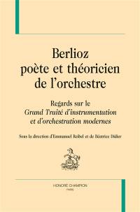 Berlioz, poète et théoricien de l'orchestre : regards sur le Grand traité d'instrumentation et d'orchestration modernes