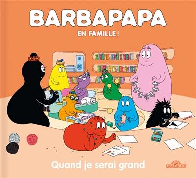 Barbapapa en famille !. Quand je serai grand