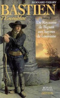 Bastien d'Escoublac. Vol. 2. Du royaume de Bignan aux bayous de Louisiane