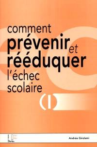 Comment prévenir et rééduquer l'échec scolaire. Vol. 1