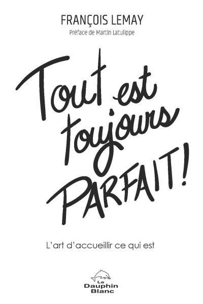 Tout est toujours parfait! : art d'accueillir ce qui est