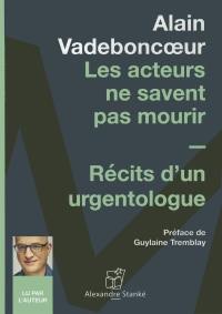 Les acteurs ne savent pas mourir : récits d'un urgentologue