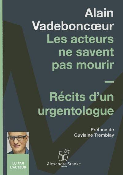 Les acteurs ne savent pas mourir : récits d'un urgentologue