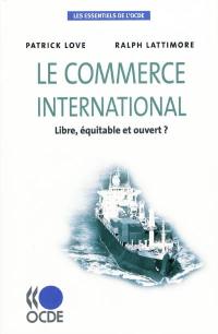 Le commerce international : libre, équitable et ouvert ?