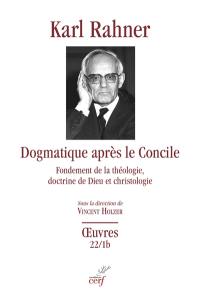 Oeuvres : édition critique autorisée. Vol. 22-1b. Dogmatique après le concile : fondement de la théologie, doctrine de Dieu et christologie : partie B et C