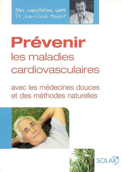 Prévenir les maladies cardiovasculaires : avec les médecines douces et des méthodes naturelles