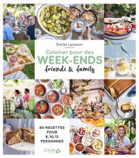 Cuisiner pour des week-ends friends & family : 80 recettes pour 8, 10, 12 personnes