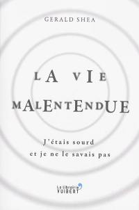 La vie malentendue : j'étais sourd et je ne le savais pas