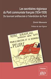 Les secrétaires régionaux du Parti communiste français (1934-1939) : du tournant antifasciste à l'interdiction du parti