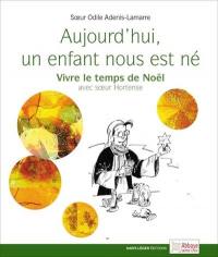 Aujourd'hui, un enfant nous est né : vivre le temps de Noël avec soeur Hortense