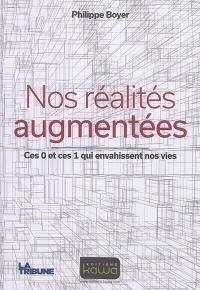 Nos réalités augmentées : ces 0 et ces 1 qui envahissent nos vies