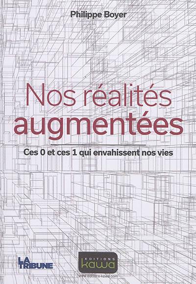 Nos réalités augmentées : ces 0 et ces 1 qui envahissent nos vies