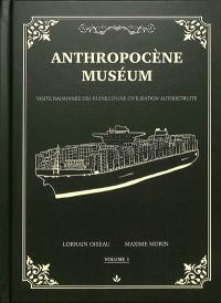 Anthropocène Muséum : visite raisonnée des ruines d'une civilisation autodétruite. Vol. 1