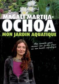 Mon jardin aquatique : mes conseils pour réussir son jardin d'eau ou son bassin aquatique