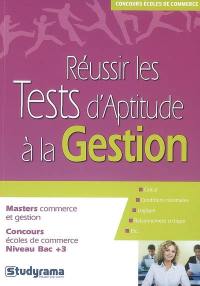 Réussir les tests d'aptitude à la gestion : masters commerce et gestion, concours écoles de commerce, niveau bac +3