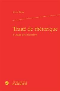 Traité de rhétorique : à usage des historiens