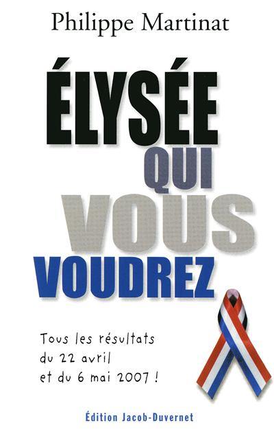 Elysée qui vous voudrez : tous les résultats du 22 avril et du 6 mai 2007 !