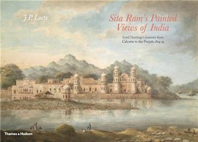 Sita Ram´s Painted Views of India : Lord Hastings's Journey from Calcutta to the Punjab, 1814-15