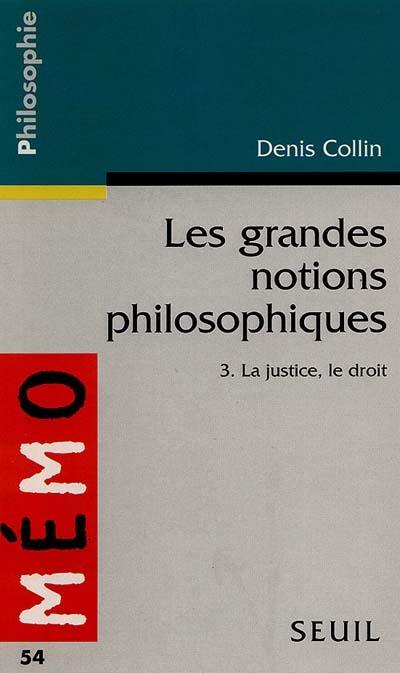 Les grandes notions philosophiques. Vol. 3. La justice, le droit