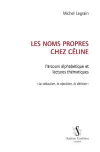 Les noms propres chez Céline : parcours alphabétique et lectures thématiques : la séduction, la répulsion, la dérision