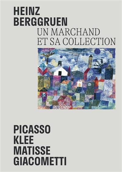 Heinz Berggruen : un marchand et sa collection : Picasso, Klee, Matisse, Giacometti, chefs-d'oeuvre du Museum Berggruen