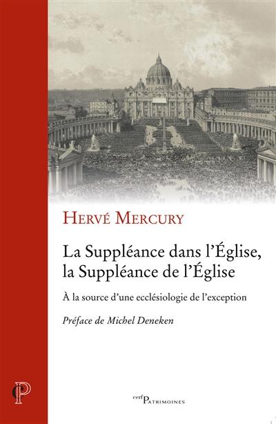 La suppléance dans l'Eglise, la suppléance de l'Eglise : à la source d'une ecclésiologie de l'exception