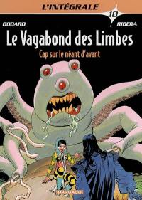 Le vagabond des limbes : l'intégrale. Vol. 10. Cap sur le néant d'avant