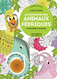 Au royaume des animaux fantastiques : 100 dessins à colorier